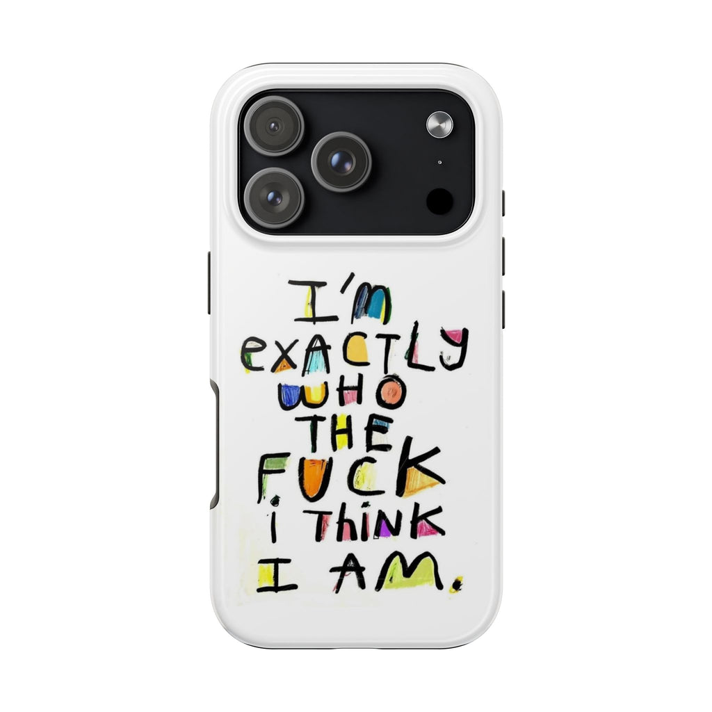 I’m Exactly Who The F**k I Think I Am