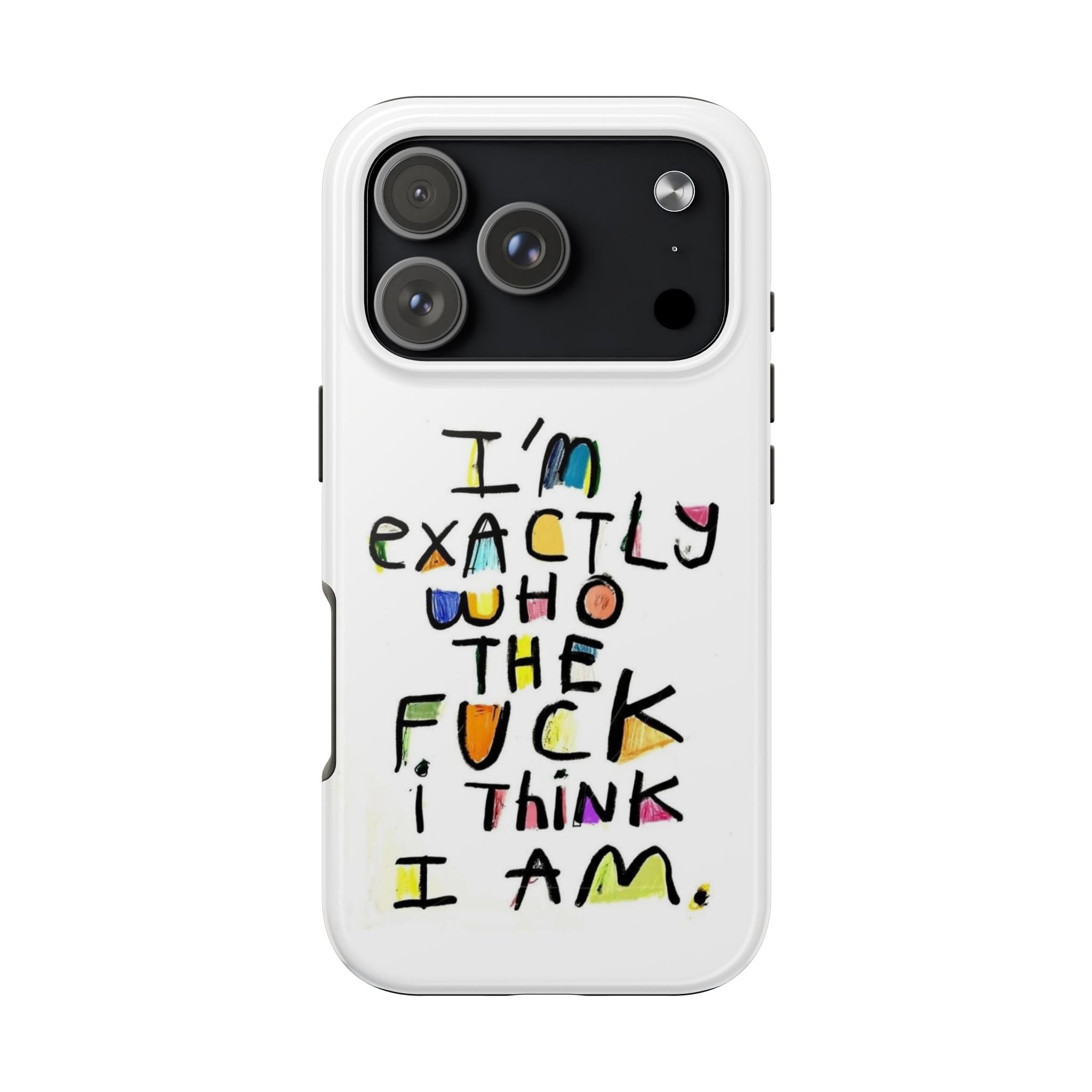 I’m Exactly Who The F**k I Think I Am